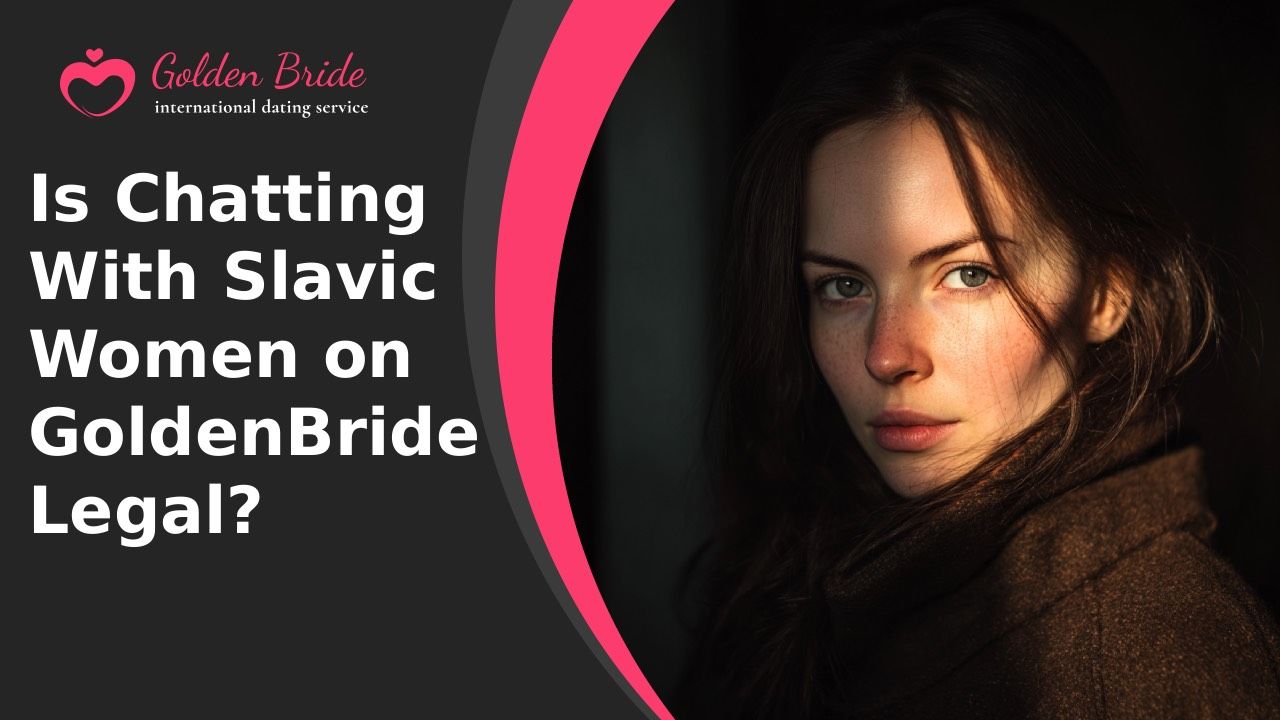 Is Chatting With Slavic Women on GoldenBride Legal?