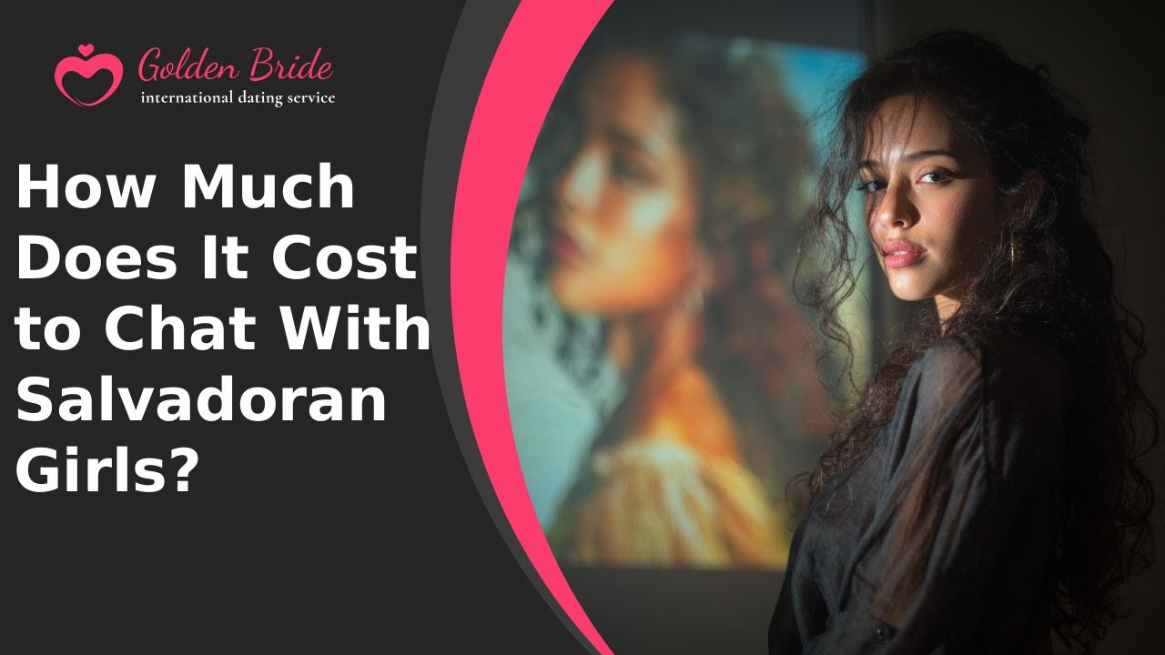 How Much Does It Cost to Chat With Salvadoran Girls?