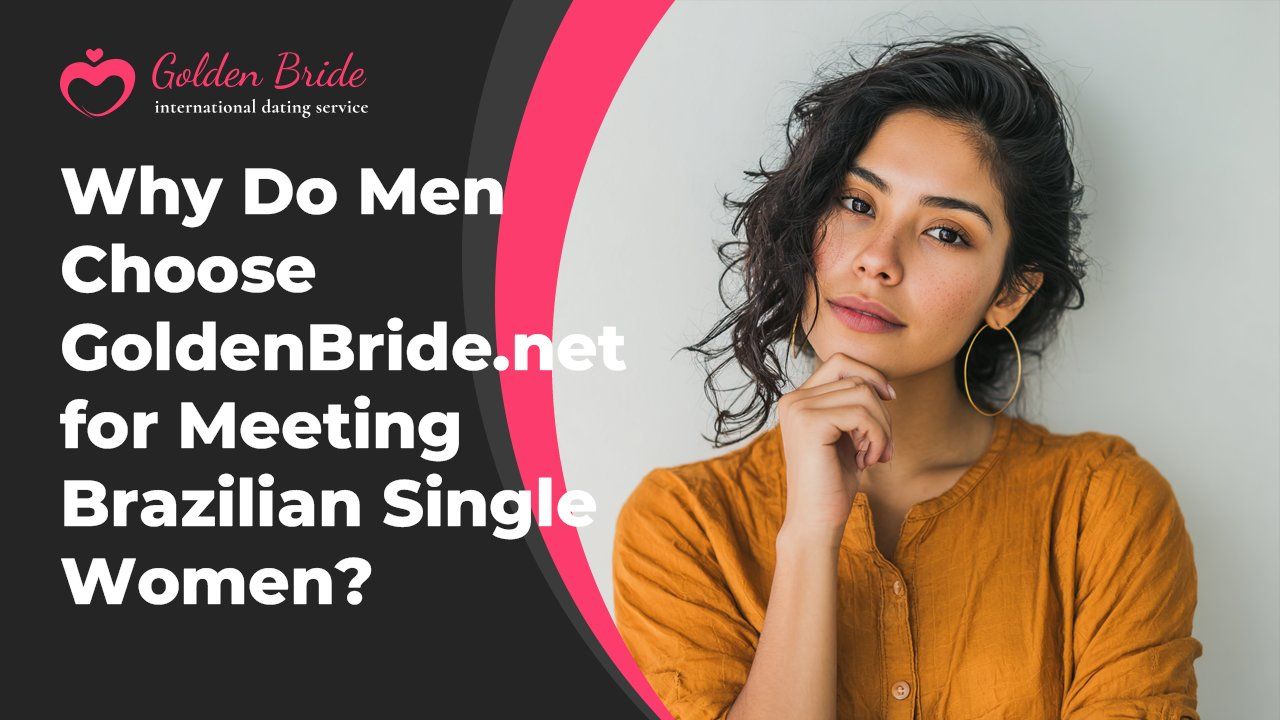 Why Do Men Choose GoldenBride.net for Meeting Brazilian Single Women?