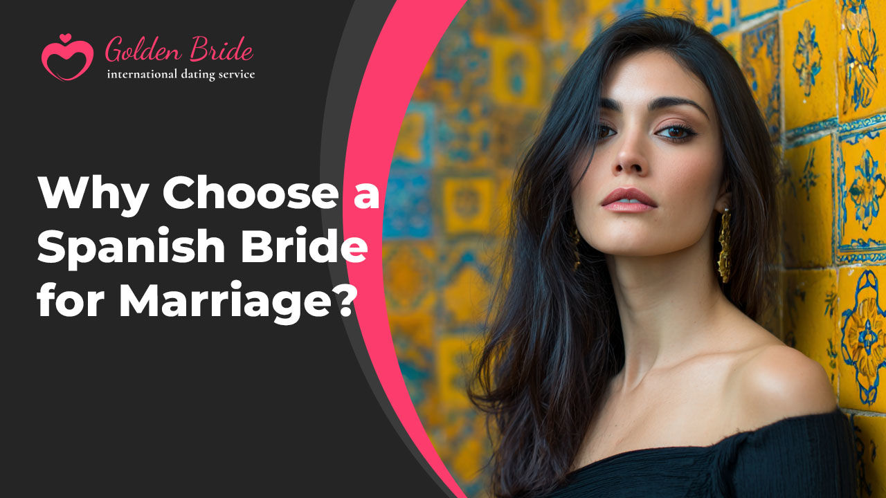 Why Choose a Spanish Bride for Marriage?