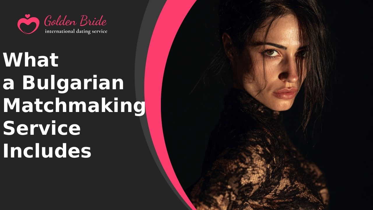 What a Bulgarian Matchmaking Service Includes