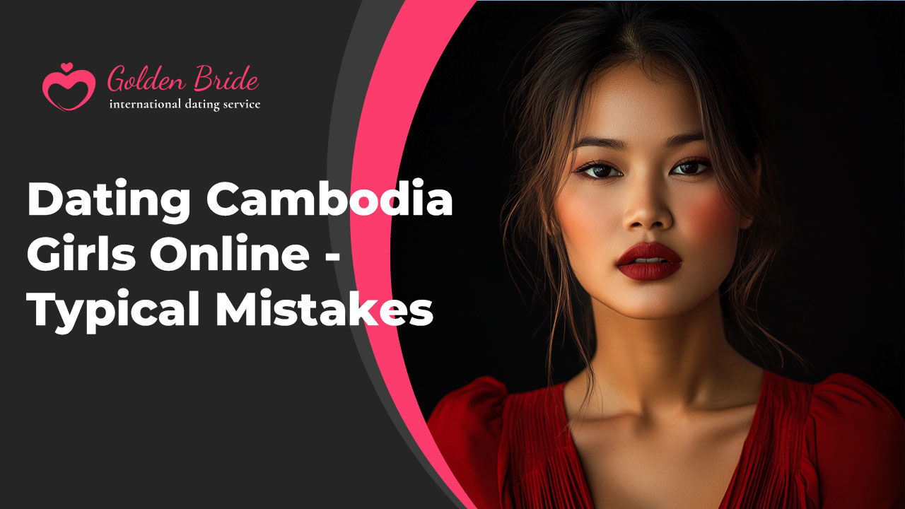 Dating Cambodia Girls Online - Typical Mistakes