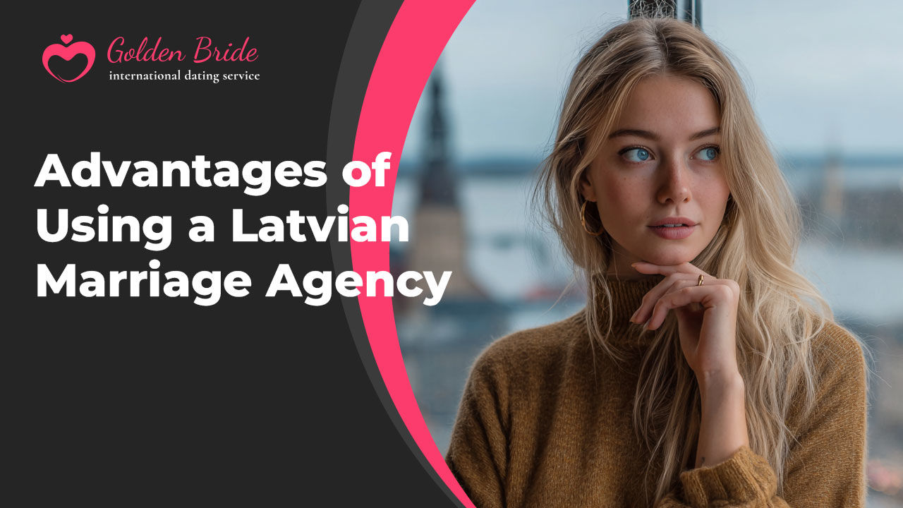 Advantages of Using a Latvian Marriage Agency