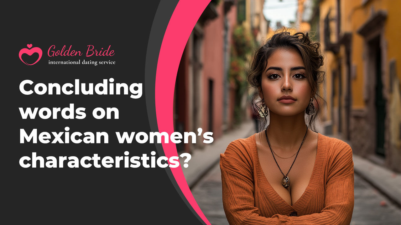 Concluding words on Mexican women’s characteristics