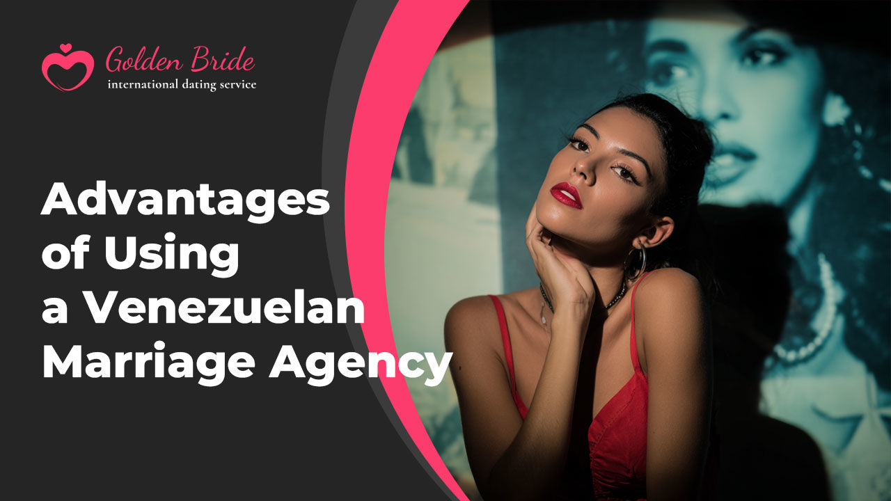 Advantages of Using a Venezuelan Marriage Agency