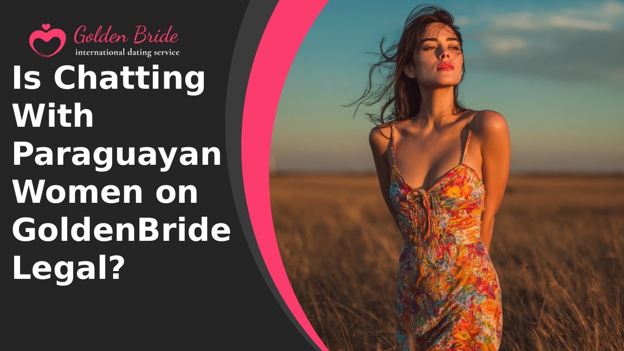 Is Chatting With Paraguayan Women on GoldenBride Legal?