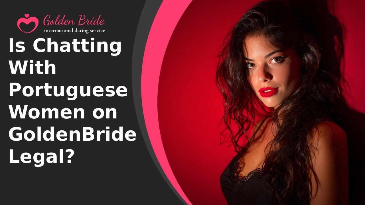 Is Chatting With Portuguese Women on GoldenBride Legal?
