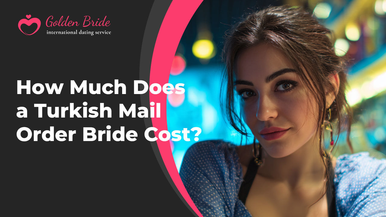 How Much Does a Turkish Mail Order Bride Cost?