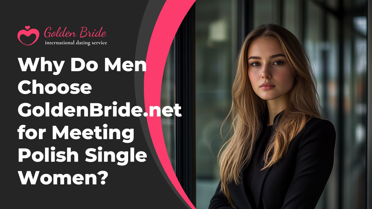 Why Do Men Choose GoldenBride.net for Meeting Polish Single Women?