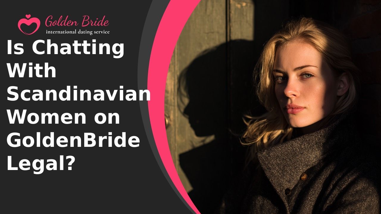 Is Chatting With Scandinavian Women on GoldenBride Legal?
