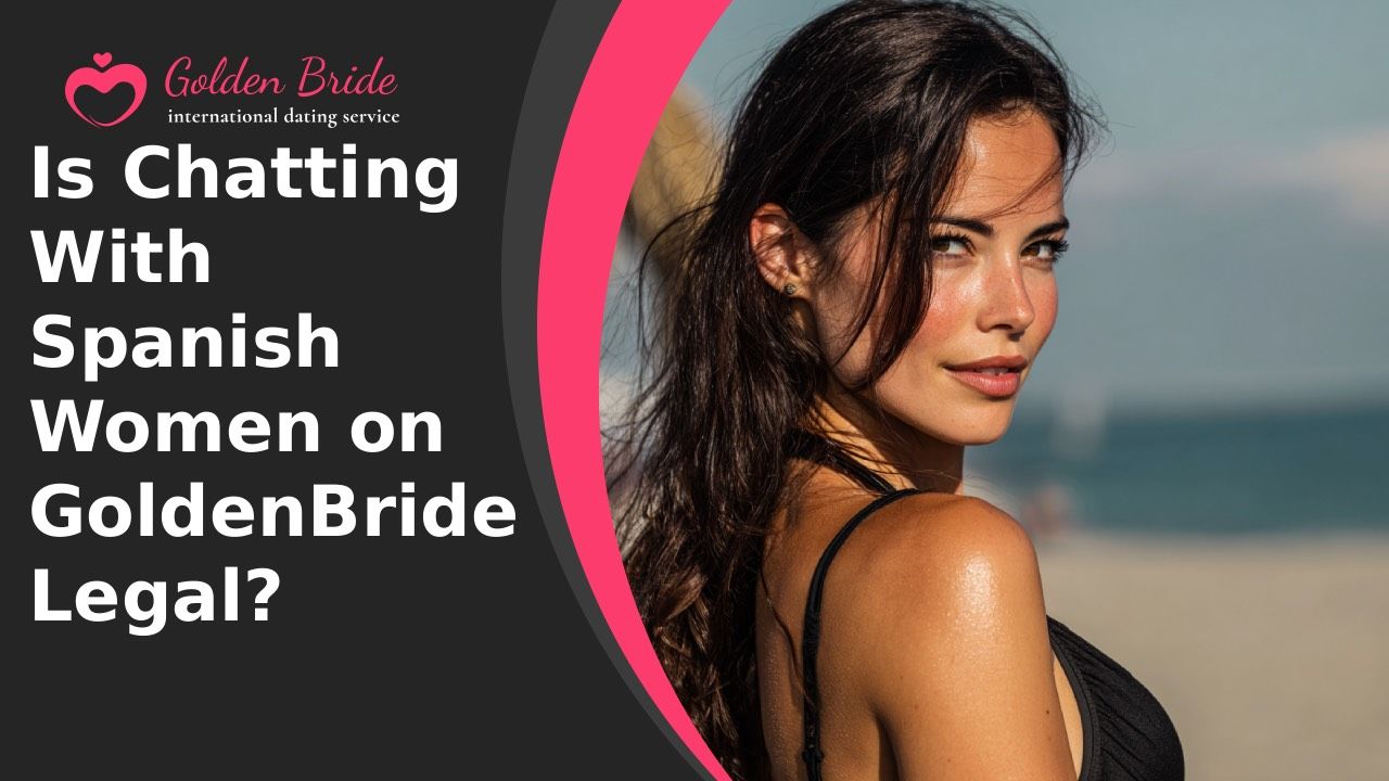 Is Chatting With Spanish Women on GoldenBride Legal?