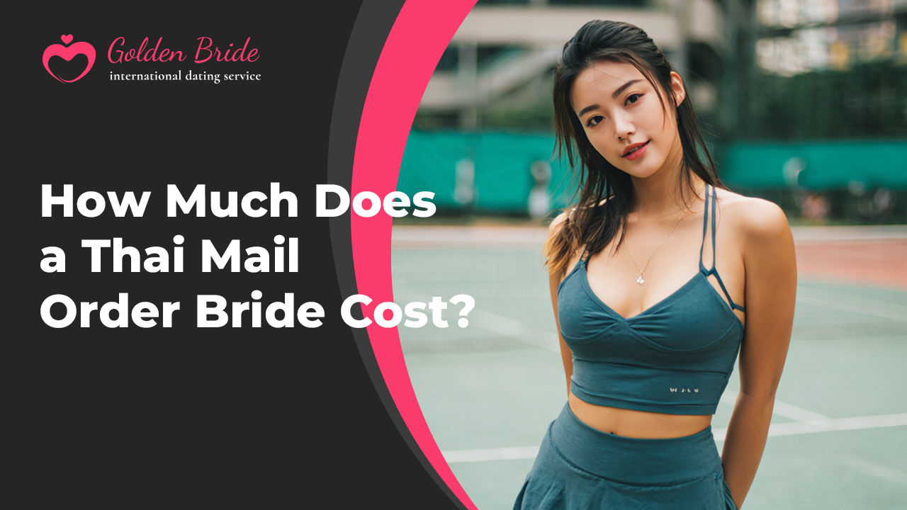 How Much Does a Thai Mail Order Bride Cost?