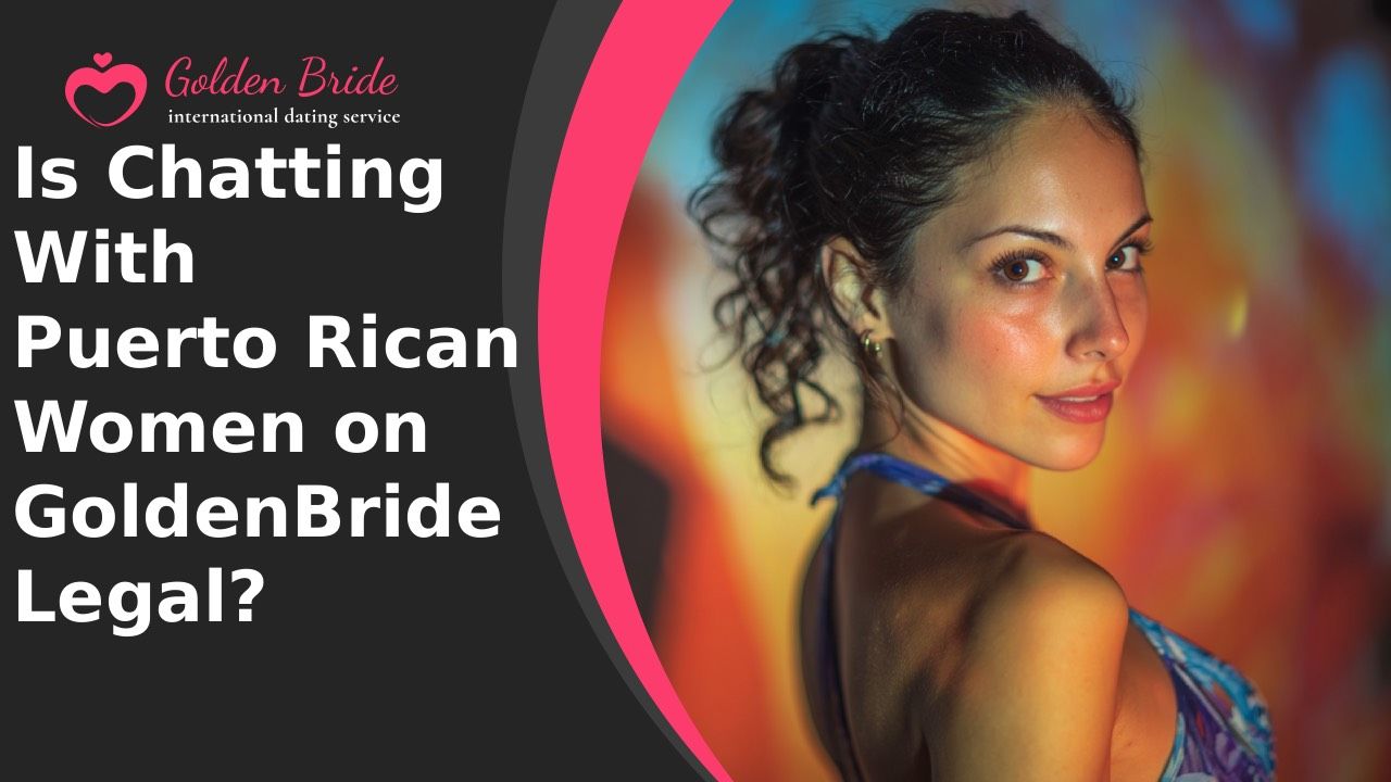 Is Chatting With Puerto Rican Women on GoldenBride Legal?