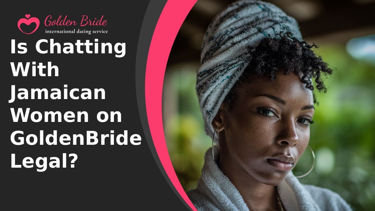 Is Chatting With Jamaican Women on GoldenBride Legal?