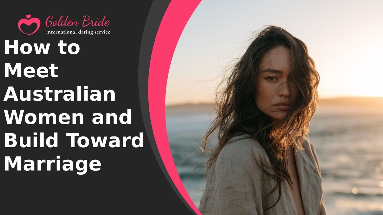 How to Meet Australian Women and Build Toward Marriage