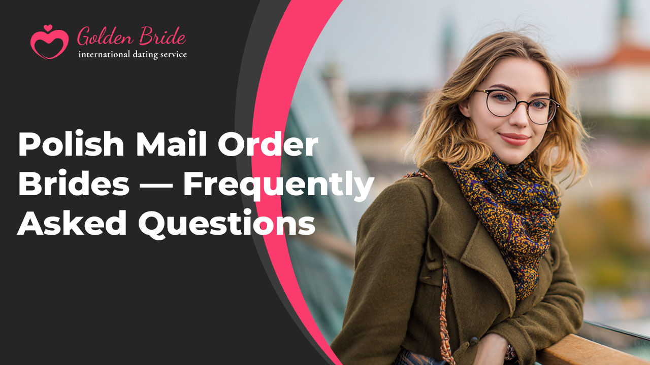 Polish Mail Order Brides — Frequently Asked Questions