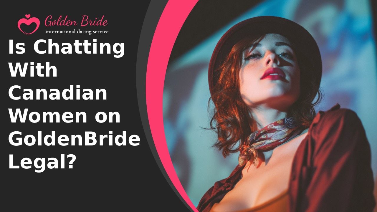 Is Chatting With Canadian Women on GoldenBride Legal?