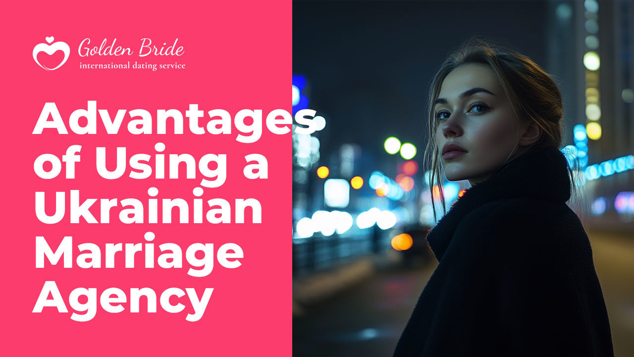 Advantages of Using a Ukrainian Marriage Agency