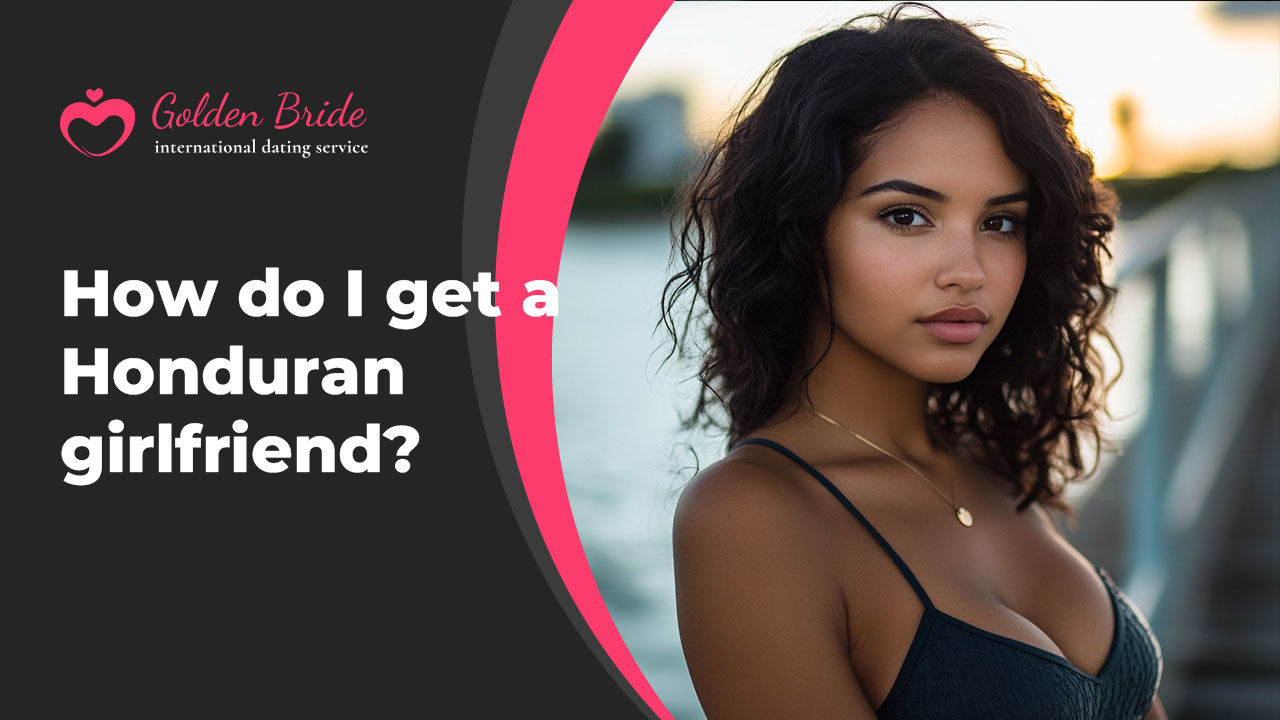 How do I get a Honduran girlfriend?