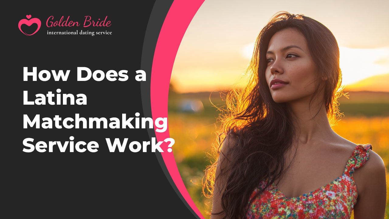 How Does a Latina Matchmaking Service Work?
