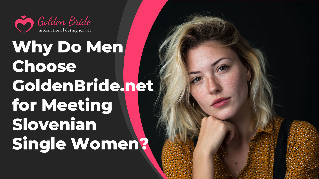 Why Do Men Choose GoldenBride.net for Meeting Slovenian Single Women?