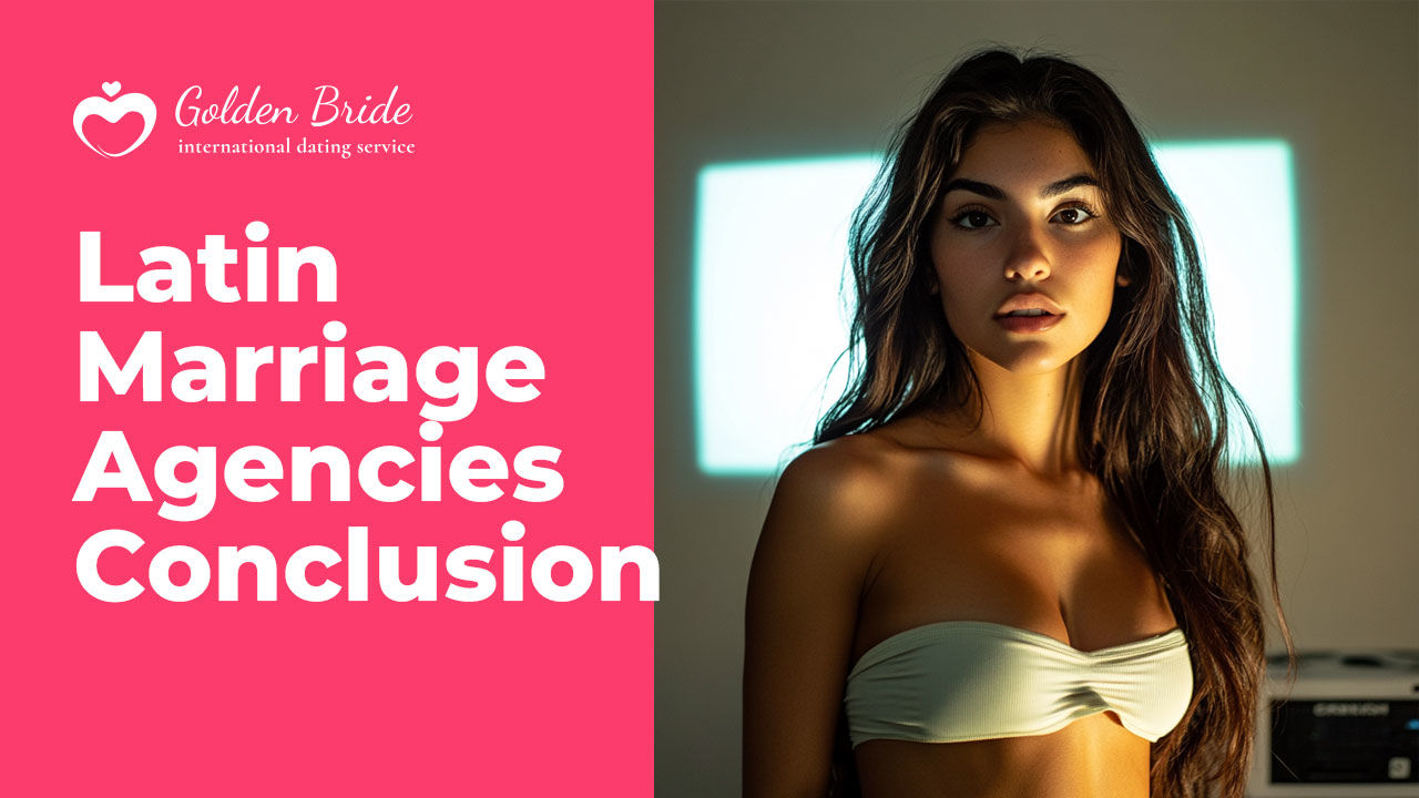 Latin Marriage Agencies Conclusion