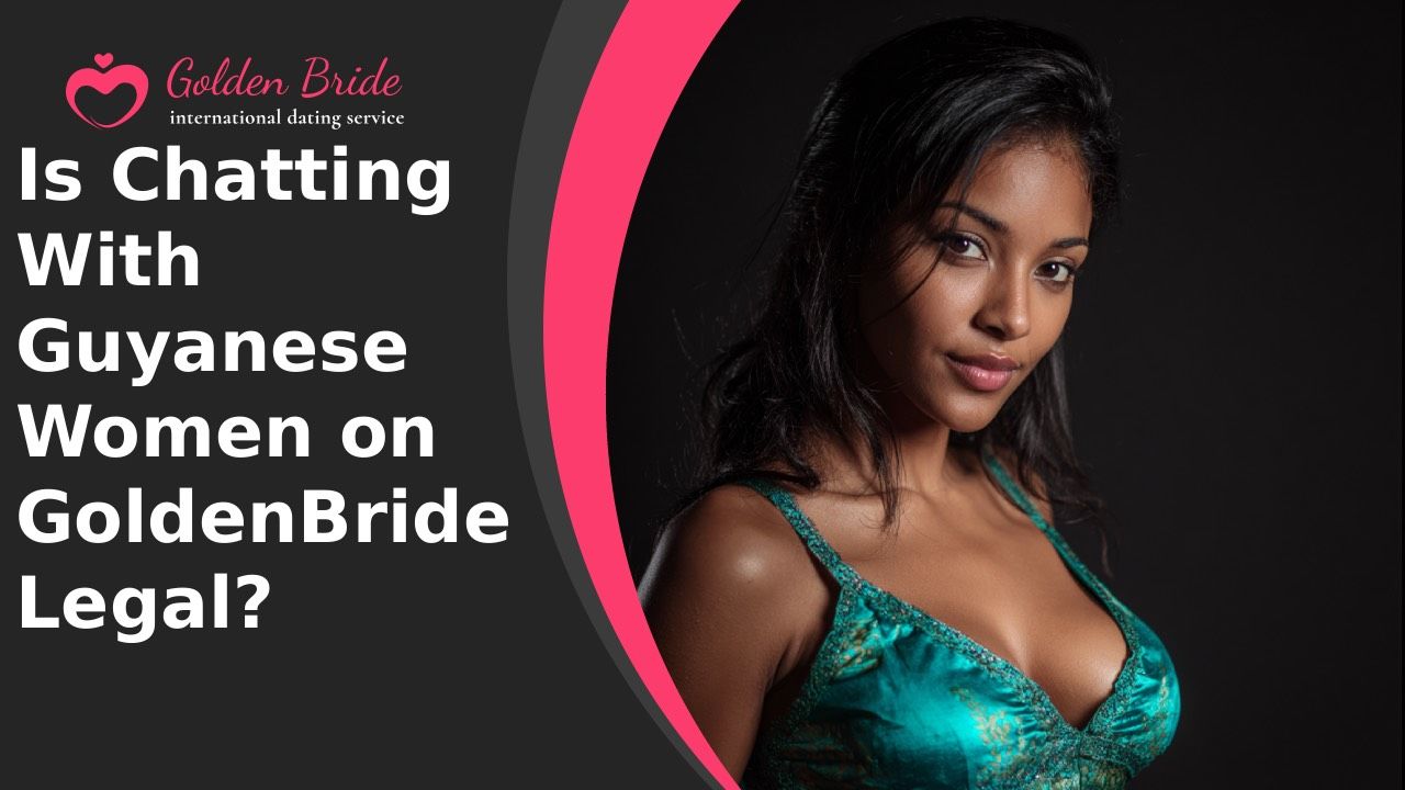 Is Chatting With Guyanese Women on GoldenBride Legal?