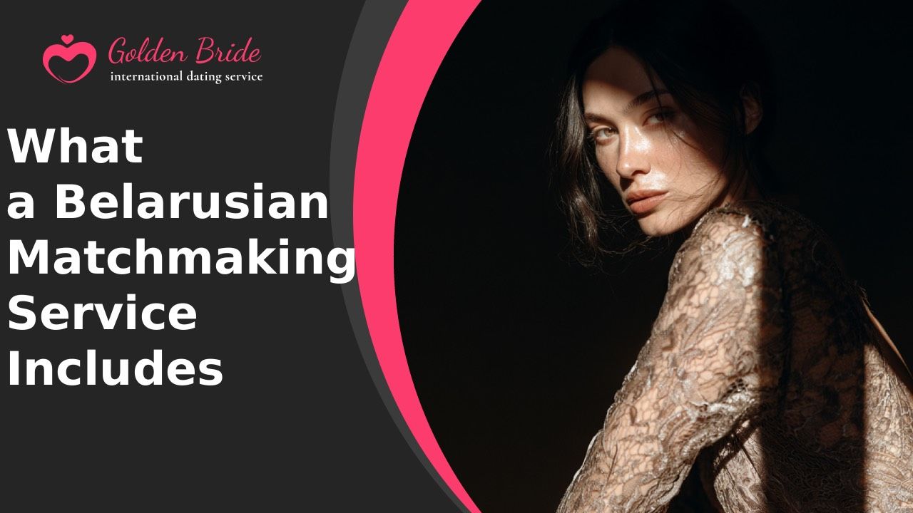 What a Belarusian Matchmaking Service Includes