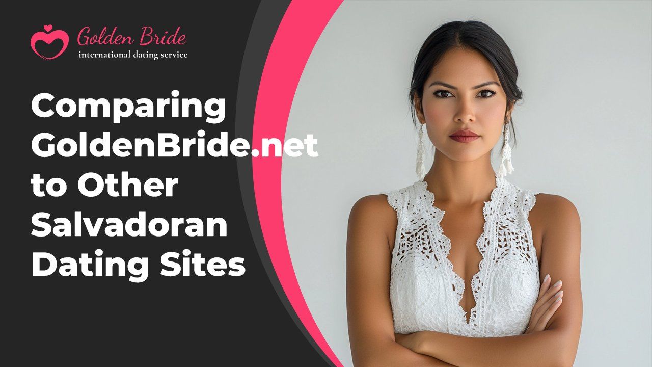 Comparing GoldenBride.net to Other Salvadoran Dating Sites