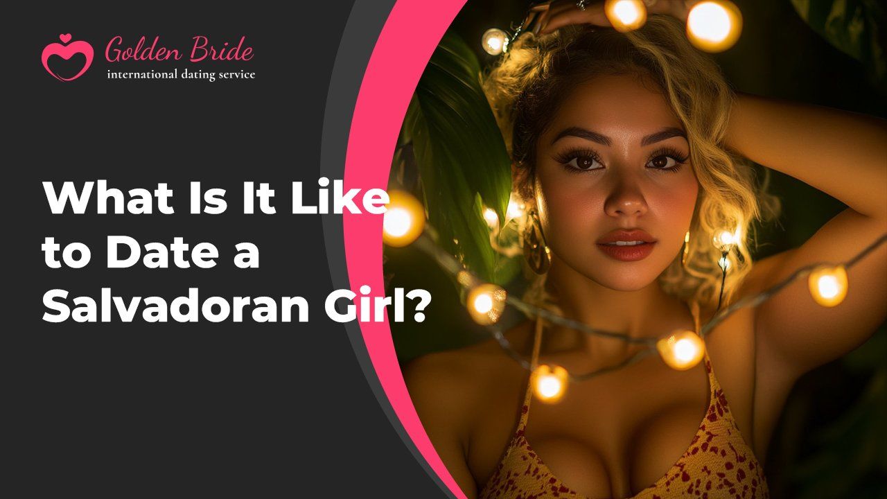 What Is It Like to Date a Salvadoran Girl?
