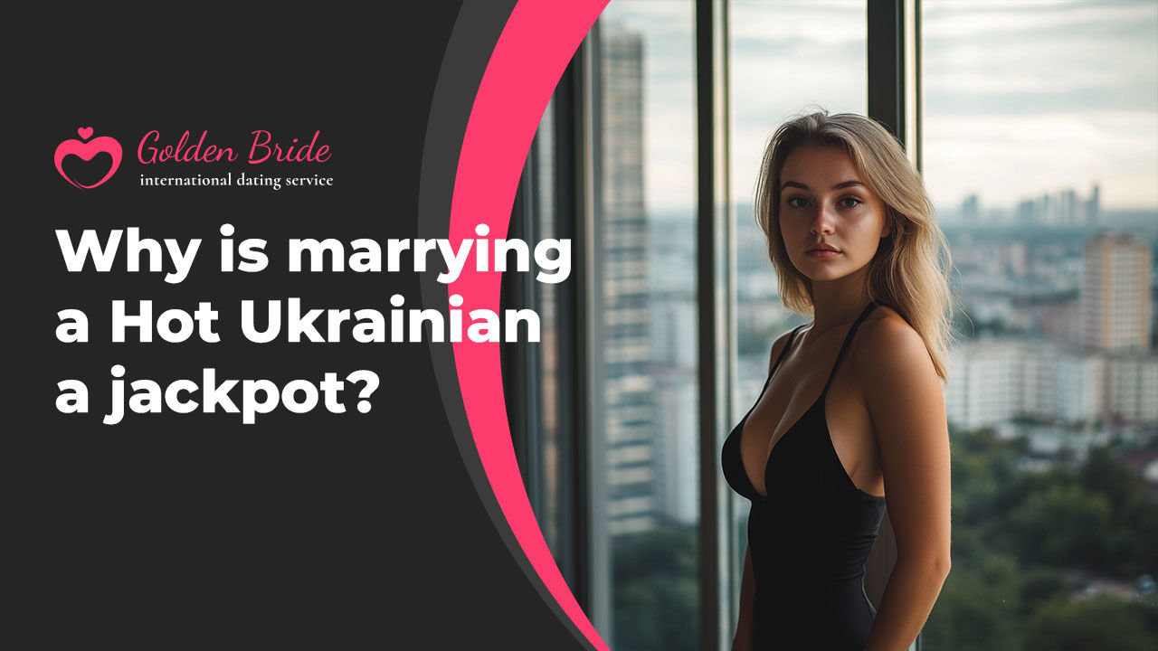 Why is marrying a Hot Ukrainian a jackpot?