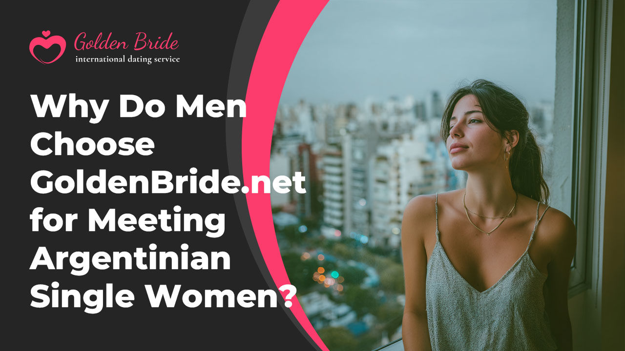 Why Do Men Choose GoldenBride.net for Meeting Argentinian Single Women?