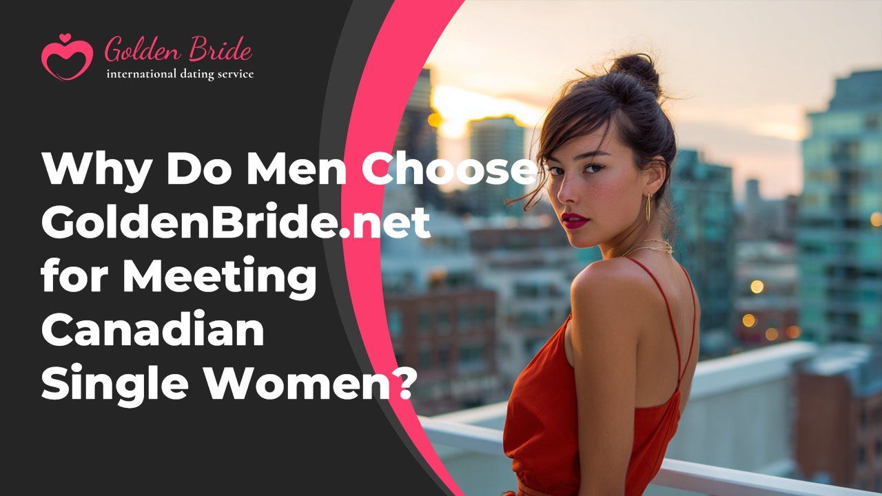 Why Do Men Choose GoldenBride.net for Meeting Canadian Single Women?