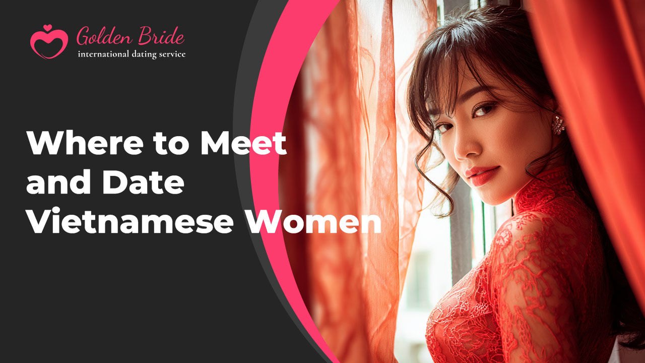 Where to Meet and Date Vietnamese Women