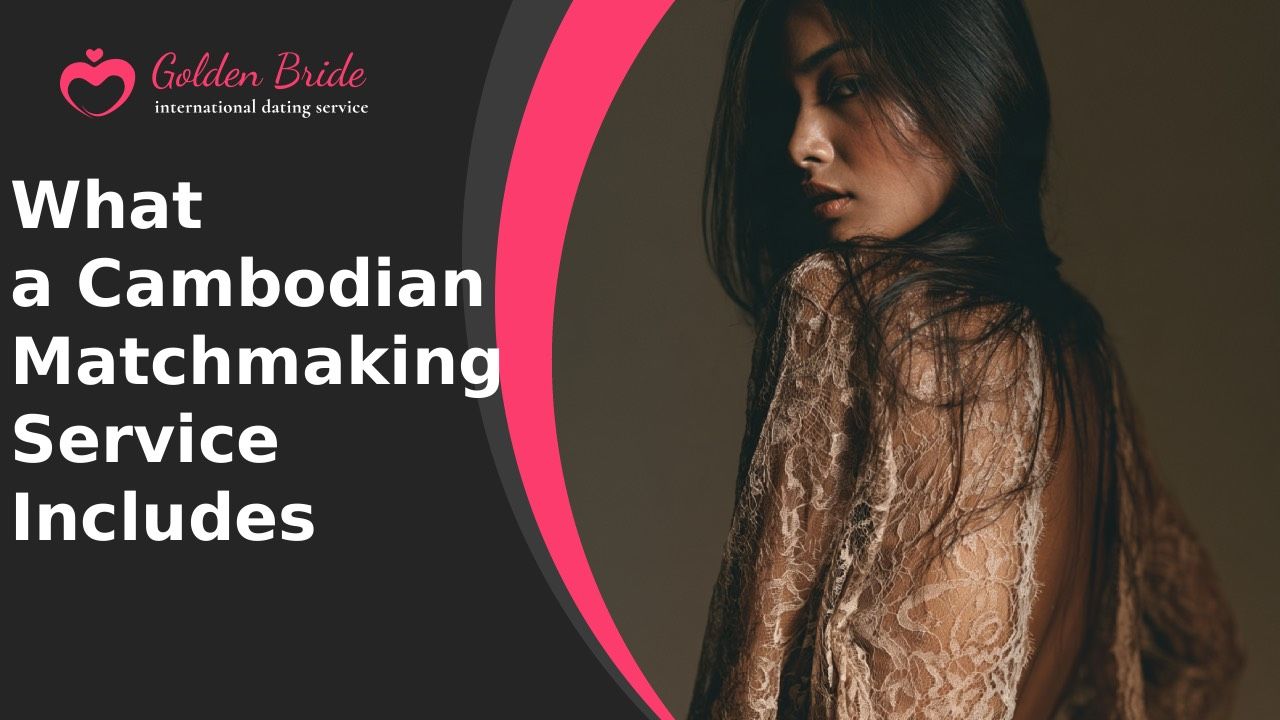 What a Cambodian Matchmaking Service Includes