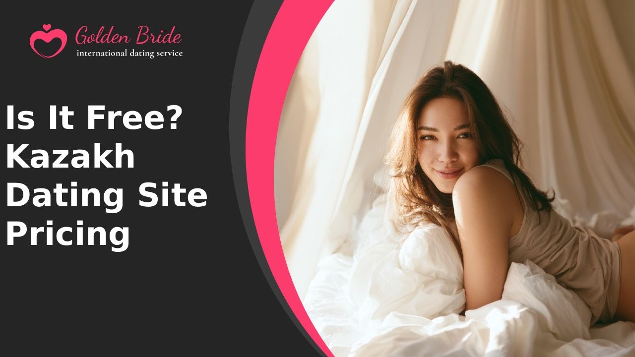Is It Free? Kazakh Dating Site Pricing