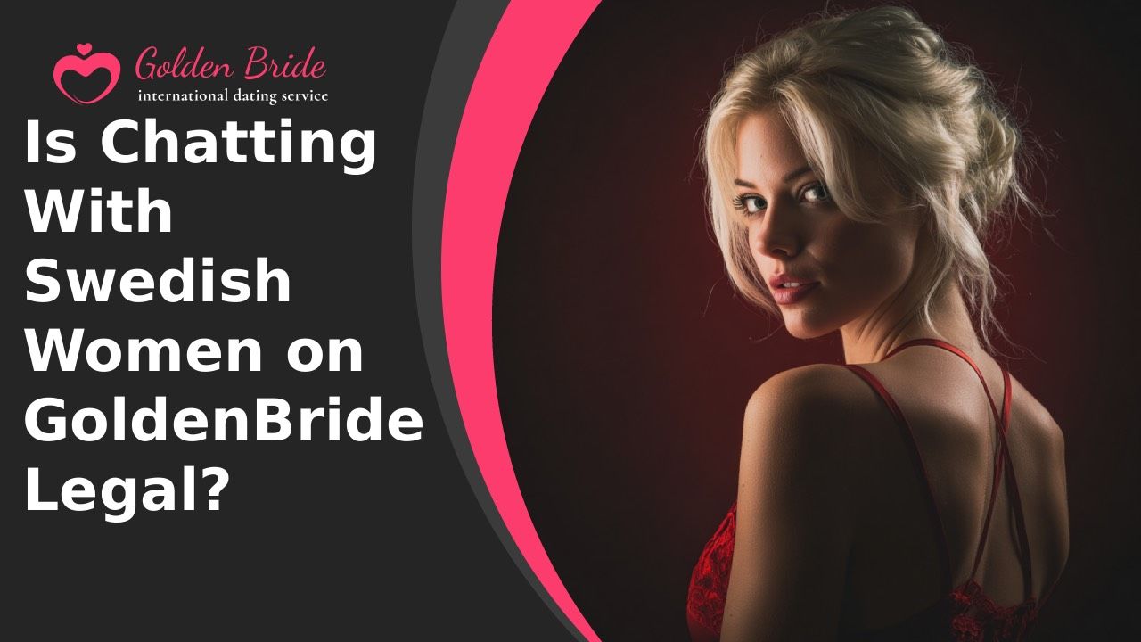 Is Chatting With Swedish Women on GoldenBride Legal?