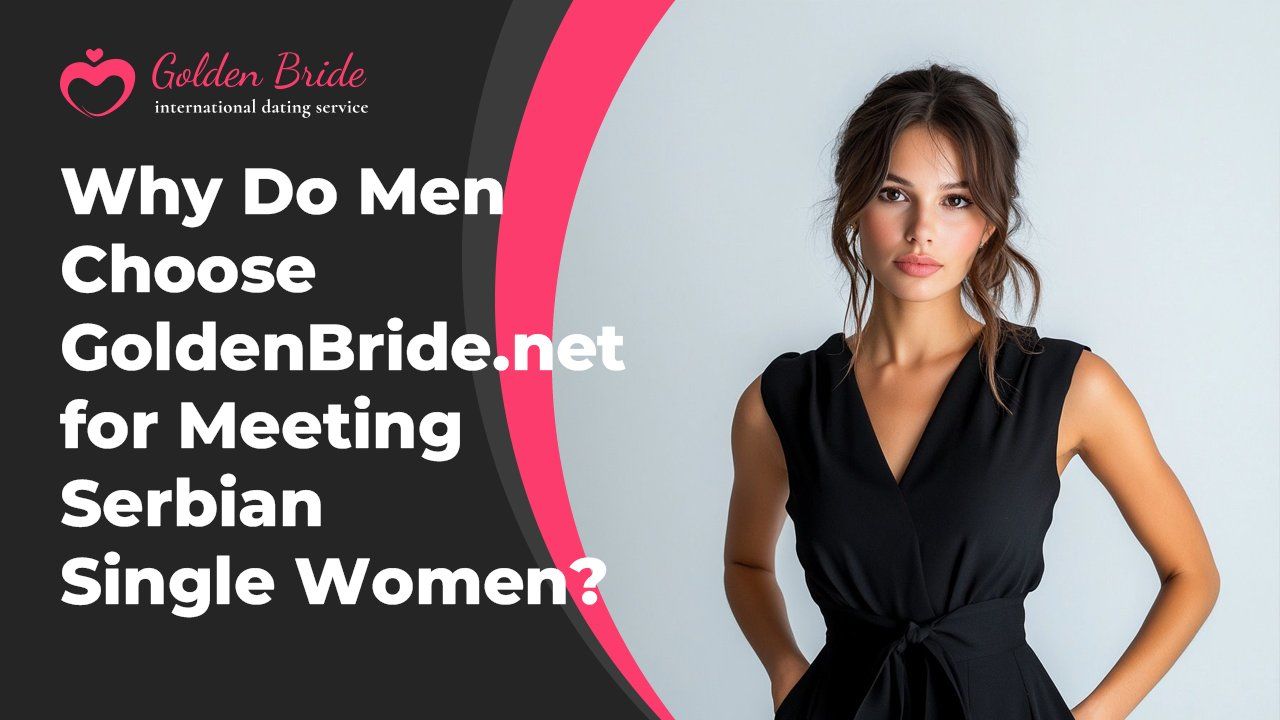 Why Do Men Choose GoldenBride.net for Meeting Serbian Single Women?
