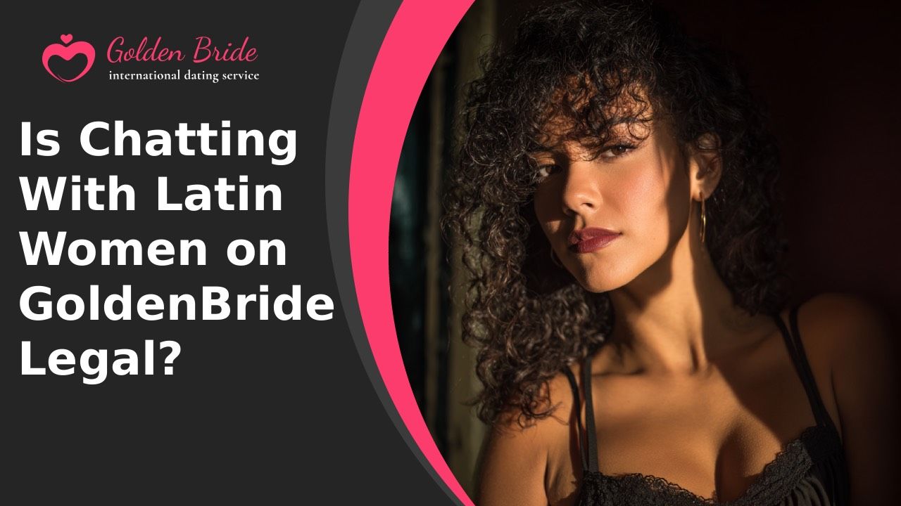 Is Chatting With Latin Women on GoldenBride Legal?