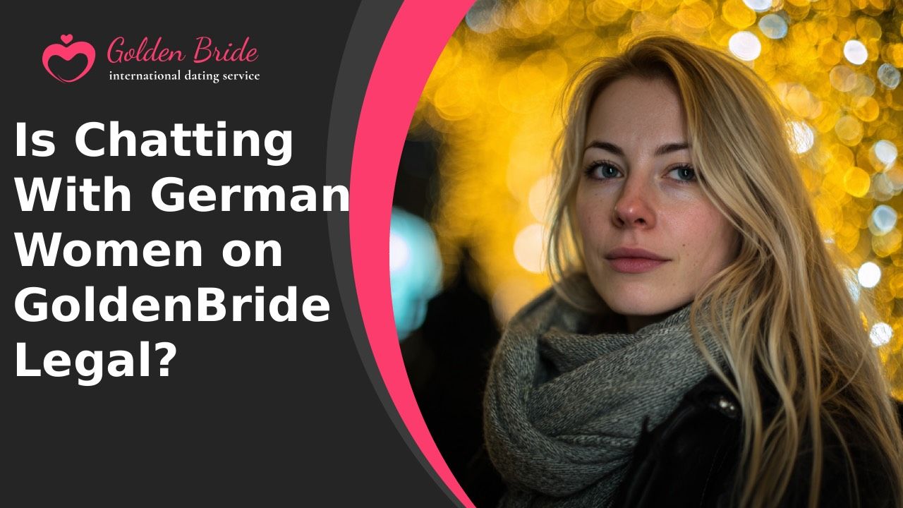 Is Chatting With German Women on GoldenBride Legal?