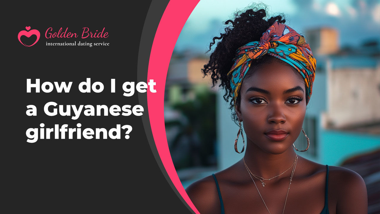 How do I get a Guyanese girlfriend?