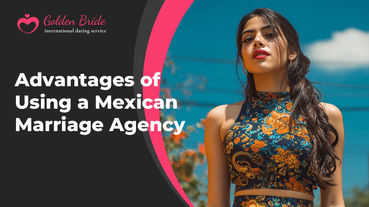 Advantages of Using a Mexican Marriage Agency