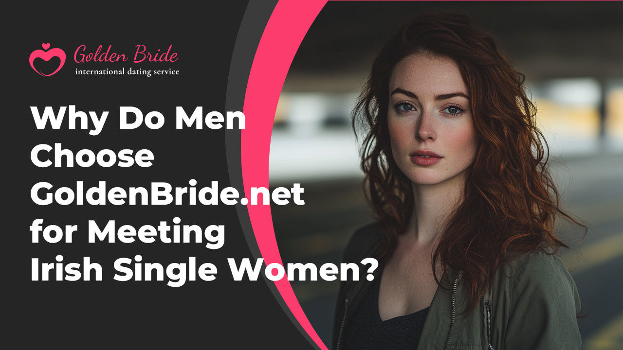 Why Do Men Choose GoldenBride.net for Meeting Irish Single Women?