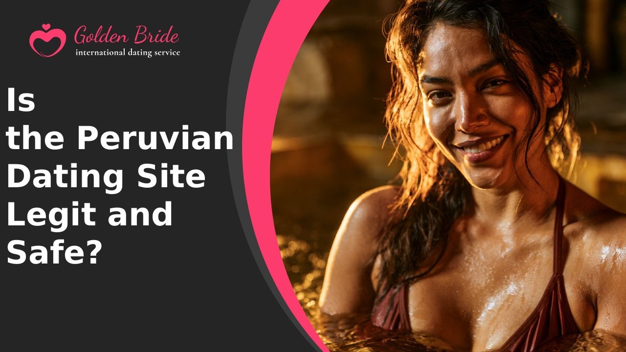 Is the Peruvian Dating Site Legit and Safe?