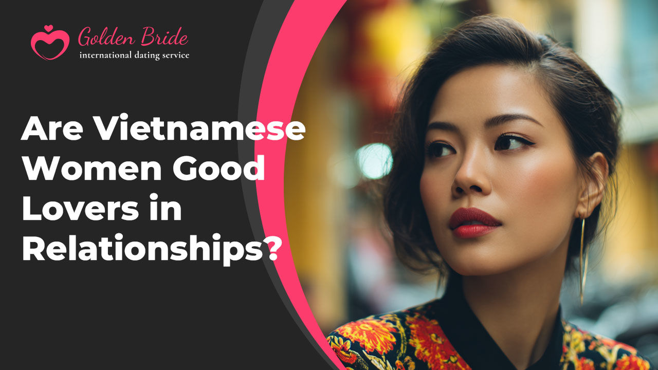 Are Vietnamese Women Good Lovers in Relationships?
