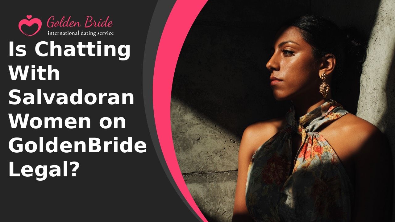 Is Chatting With Salvadoran Women on GoldenBride Legal?
