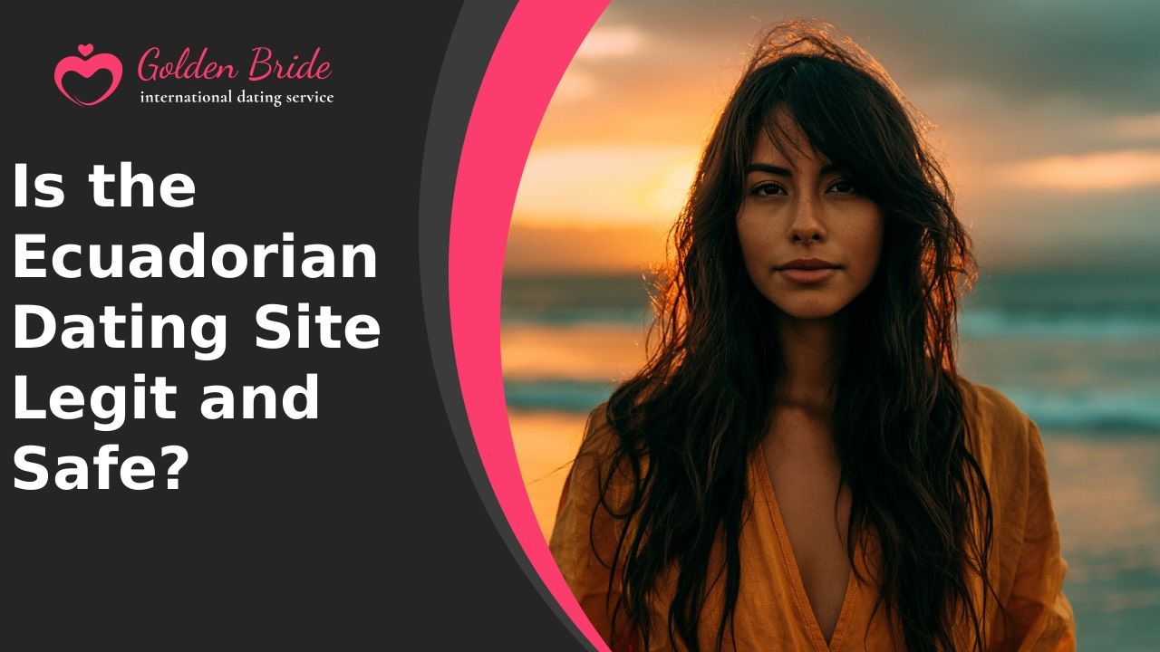 Is the Ecuadorian Dating Site Legit and Safe?