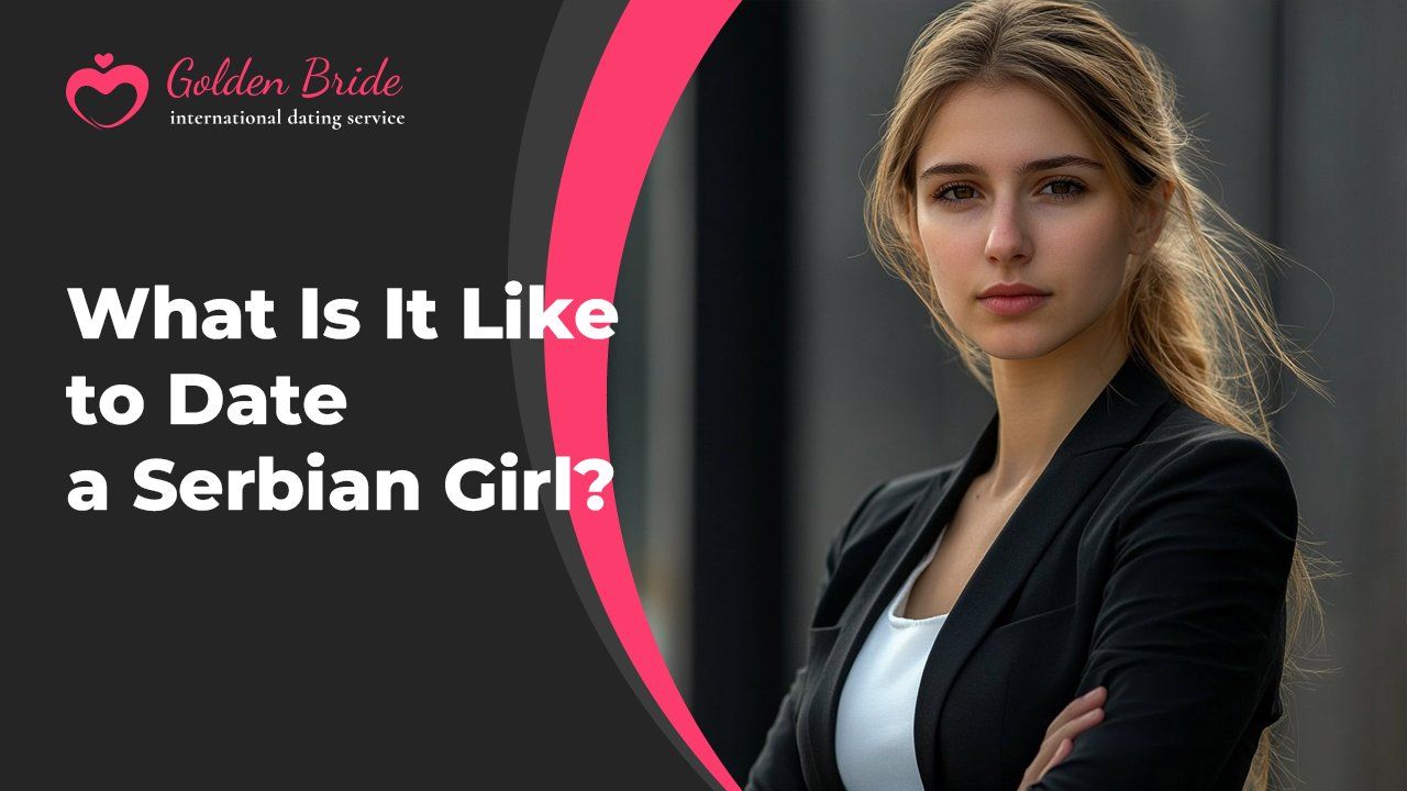 What Is It Like to Date a Serbian Girl?