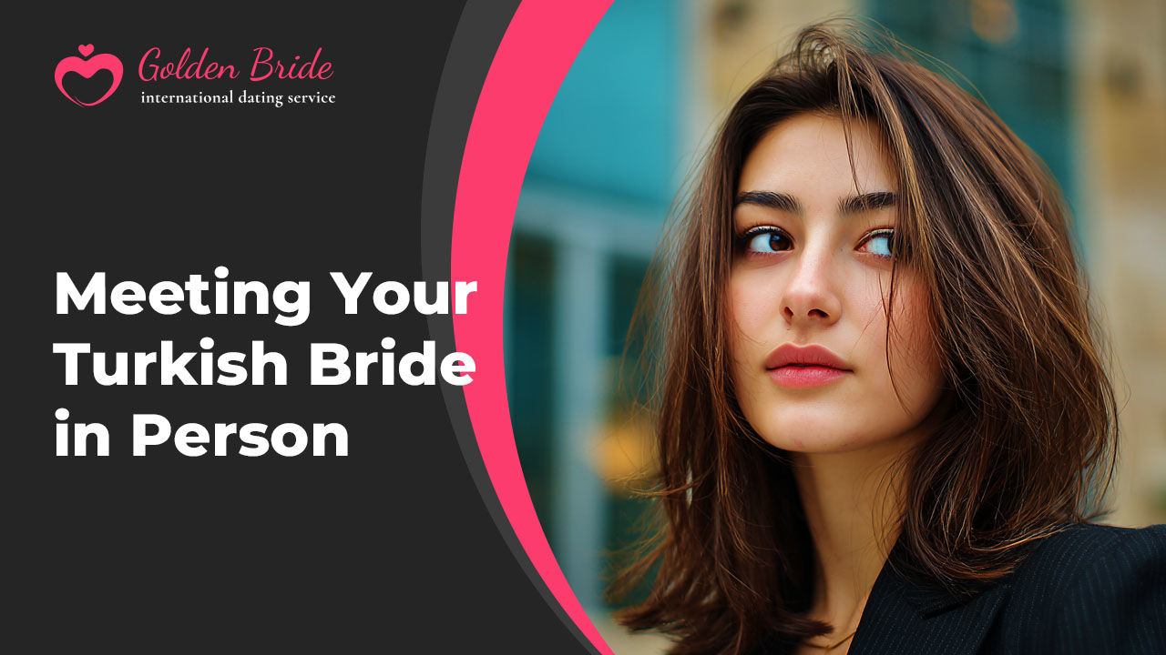 Meeting Your Turkish Bride in Person