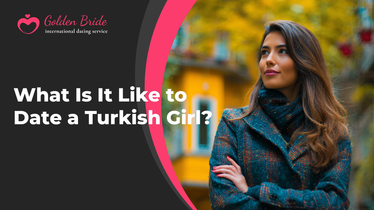 What Is It Like to Date a Turkish Girl?